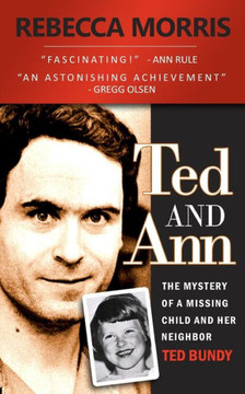 Ted and Ann - The Mystery of a Missing Child and Her Neighbor Ted Bundy