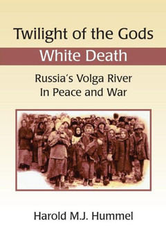 Twilight of the Gods: White Death: Russia's Volga River in Peace and War