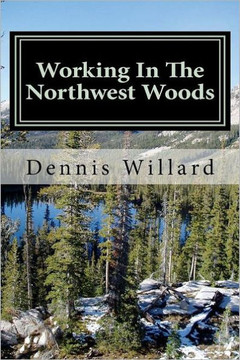 Working In The Northwest Woods: A personal history of a decade spent working in the forests of the Northwest.