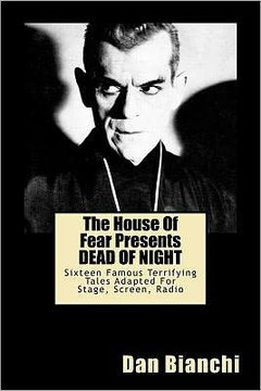The House Of Fear Presents DEAD OF NIGHT: Fifteen Famous Terrifying Tales Adapted For Stage, Screen, Radio