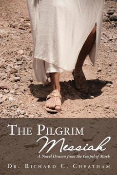 The Pilgrim Messiah: A Novel Drawn from the Gospel of Mark