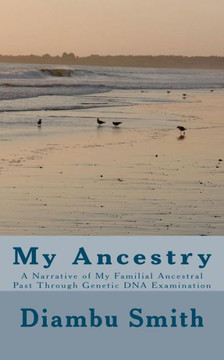 My Ancestry: A Narrative of My Familial Ancestral Past Through Genetic DNA Examination