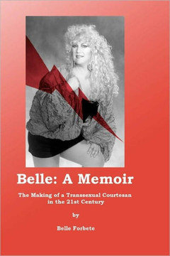 Belle - A Memoir: The Making of a Transsexual Courtesan in the 21st Century