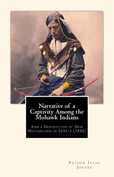 Narrative of a Captivity among the Mohawk Indians: And a Description of New Netherland in 1642-3 (1856) - 9781461125334