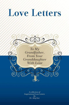 To My Grandfather, From Your Granddaughter With Love: A Collection Of Inspirational Love Letters