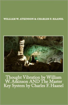 Thought Vibration by William W. Atkinson AND The Master Key System by Charles F. Haanel
