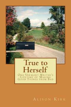 True to Herself: One Vermont Writer's Lifetime of Making Good Things from Bad