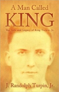 A Man Called King: The Life and Legacy of King Turpin, Jr.