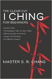 The Clear-Cut I Ching for Beginners: Volume One - The Easiest Way to Get Clear and Accurate Answers using the Chinese Divination Oracle