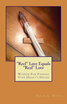""Reel"" Love Equals ""Real"" Love: Wisdom For Finding Real Love