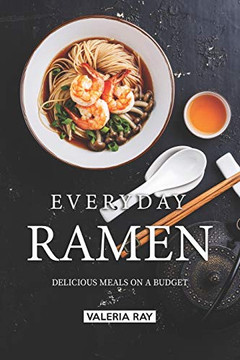 Everyday Ramen: Delicious Meals On A Budget