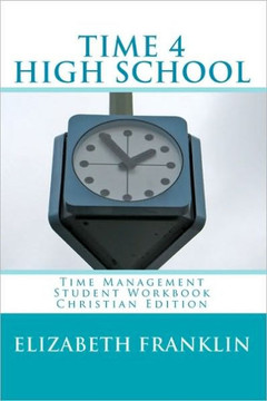 TIME 4 HIGH SCHOOL Christian Edition: Time Management Student Workbook