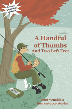 A Handful of Thumbs and Two Left Feet: Sam Venable's best outdoor stories