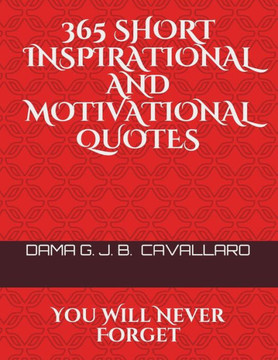 365 SHORT INSPIRATIONAL AND MOTIVATIONAL QUOTES: You Will Never Forget