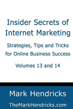 Insider Secrets of Internet Marketing (Volumes 13 and 14): Strategies, Tips and Tricks for Online Business Success