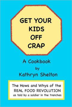 Get Your Kids Off Crap: The Hows and Whys of the Real Food Revolution