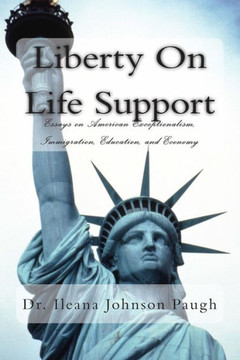 Liberty on Life Support: Essays on American Exceptionalism, Immigration, Education, and the Economy