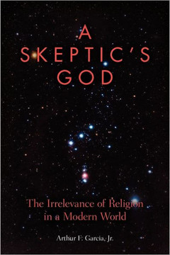 A Skeptic's God: The Irrelevance of Religion in a Modern World