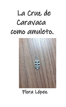 La Cruz De Caravaca Como Amuleto. (Spanish Edition)