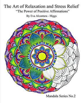 The Art Of Relaxation And Stress Relief "The Power Of Positive Affirmations" Mandala Series No.2: Mandala Coloring Book With Positive Affirmations