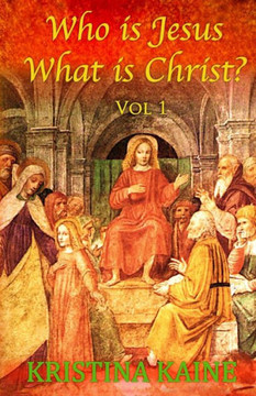 Who Is Jesus: What Is Christ? Vol 1
