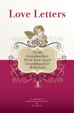 To My Grandmother, From Your Angel Granddaughter With Love: A Collection Of Inspirational Love Letters
