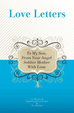 To My Son, From Your Angel Soldier Mother With Love: A Collection Of Inspirational Love Letters