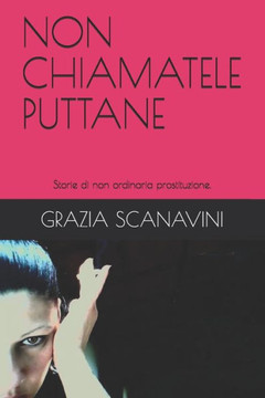 Non Chiamatele Puttane : Storie Di Non Ordinaria Prostituzione