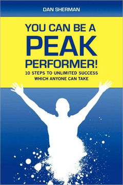 You Can Be a Peak Performer!: 10 Steps to Unlimited Success Which Anyone Can Take