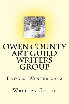 Owen County Art Guild Writers Group: Book 4 Winter 2012