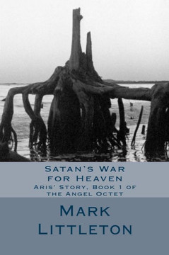 Satan's War for Heaven: Aris' Story, Book 1 of the Angel Octet