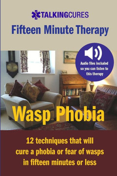 Wasp Phobia - Fifteen Minute Therapy: 12 techniques that will cure a phobia or fear of wasps in fifteen minutes or less