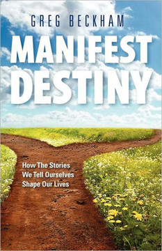 Manifest Destiny: How The Stories We Tell Ourselves Shape Our Lives