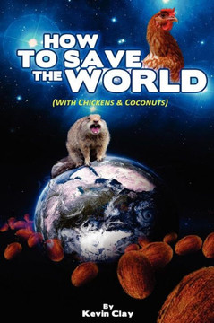 How to Save the World: (with Chickens & Coconuts)