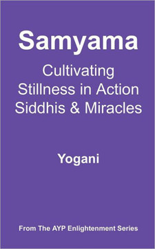 Samyama - Cultivating Stillness in Action, Siddhis and Miracles: (AYP Enlightenment Series)