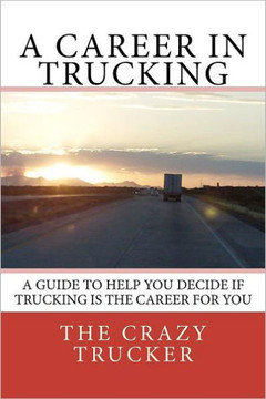 A Career in Trucking: Trucking is a Great Career For the Right Person