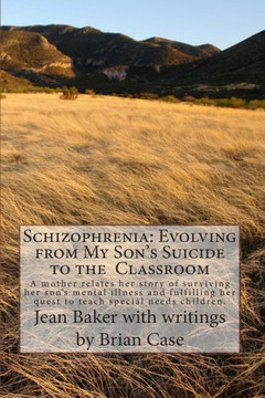 Schizophrenia: Evolving from My Son's Suicide to the Classroom: A mother relates her story of surviving her son's mental illness and
