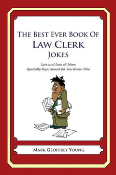 The Best Ever Book of Law Clerk Jokes: Lots and Lots of Jokes Specially Repurposed for You-Know-Who