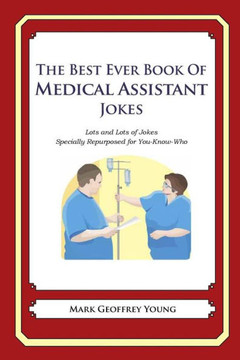 The Best Ever Book of Medical Assistant Jokes: Lots and Lots of Jokes Specially Repurposed for You-Know-Who