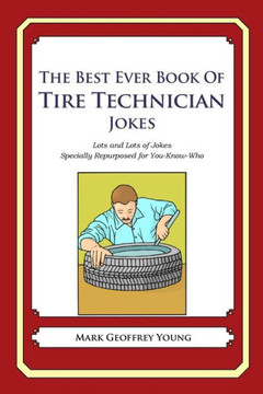 The Best Ever Book of Tire Technician Jokes: Lots and Lots of Jokes Specially Repurposed for You-Know-Who