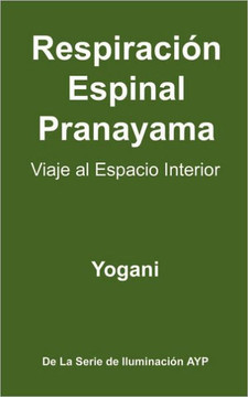 Respiraci?? Espinal Pranayama - Viaje al Espacio Interior: (La Serie De Iluminaci?? AYP )