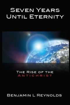 Seven Years Until Eternity: The Rise of the Antichrist
