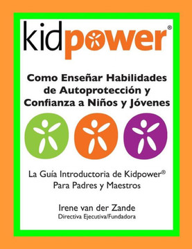 Como Ensenar Habilidades de Autoproteccion y Confianza a Ninos y Jovenes: La Guia Introductaria de Kidpower para Padres y Maestros