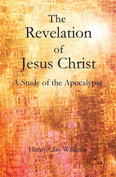 The Revelation of Jesus Christ: A Study of the Apocalypse