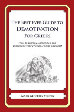 The Best Ever Guide to Demotivation for Greeks: How To Dismay, Dishearten and Disappoint Your Friends, Family and Staff