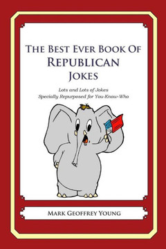The Best Ever Book of Republican Jokes: Lots and Lots of Jokes Specially Repurposed for You-Know-Who