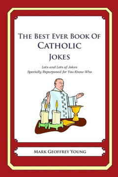 The Best Ever Book of Catholic Jokes: Lots and Lots of Jokes Specially Repurposed for You-Know-Who