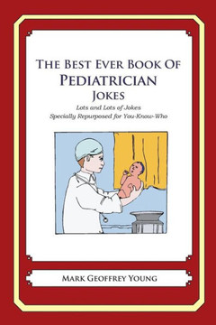 The Best Ever Book of Pediatrician Jokes: Lots and Lots of Jokes Specially Repurposed for You-Know-Who