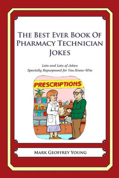 The Best Ever Book of Pharmacy Technician Jokes: Lots and Lots of Jokes Specially Repurposed for You-Know-Who