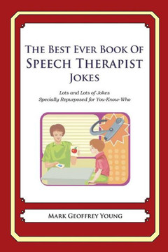 The Best Ever Book of Speech Therapist Jokes: Lots and Lots of Jokes Specially Repurposed for You-Know-Who
